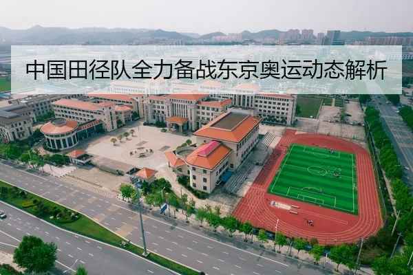 中国田径队全力备战东京奥运动态解析